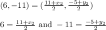 (6, -11) = (\frac{11+x_2}{2}, \frac{-5+y_2}{2})&#10;\\&#10;\\6=\frac{11+x_2}{2} \text{ and } -11=\frac{-5+y_2}{2}&#10;