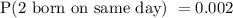 \text{P(2 born on same day) }=0.002