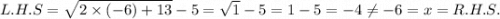 L.H.S=\sqrt{2\times (-6)+13}-5=\sqrt1-5=1-5=-4\neq -6=x=R.H.S.
