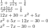 \frac{1}{x}+\frac{1}{x+5}=\frac{1}{6}\\\frac{x+5+x}{x^{2} +5x} =\frac{1}{6}\\12x+30=x^{2} +5x\\ x^{2} +5x-12x-30=0\\ x^{2} -7x-30=0