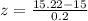 z=\frac{15.22-15}{0.2}