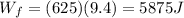 W_f = (625)(9.4) = 5875J