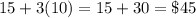 15+3(10)=15+30=\$45