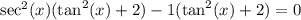 \sec^2(x)(\tan^2(x)+2)-1(\tan^2(x)+2)=0