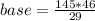 base=\frac{145*46}{29}