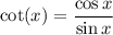 \displaystyle{ \cot(x)= \frac{\cos x}{\sin x}