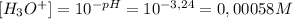 [H_3O^{+}]= 10^{-pH}=10^{-3,24}=0,00058M