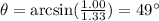 \theta = \arcsin ( \frac{1.00}{1.33} )=49^{\circ}
