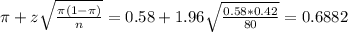 \pi + z\sqrt{\frac{\pi(1-\pi)}{n}} = 0.58 + 1.96\sqrt{\frac{0.58*0.42}{80}} = 0.6882