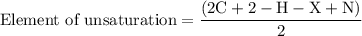 {\text{Element of unsaturation}}=\dfrac{{\left( {2{\text{C}} + {\text{2}} - {\text{H}} - {\text{X}} + {\text{N}}} \right)}}{2}