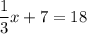 \dfrac{1}{3}x + 7 = 18