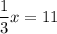 \dfrac{1}{3}x  = 11