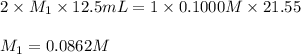 2\times M_1\times 12.5 mL=1\times 0.1000 M\times 21.55\\\\M_1=0.0862M