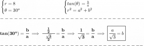 \bf \begin{cases}&#10;r=8\\&#10;\theta =30^o&#10;\end{cases}\qquad \qquad \qquad \qquad &#10;\begin{cases}&#10;tan(\theta )=\frac{b}{a}\\&#10;r^2=a^2+b^2&#10;\end{cases}\\\\&#10;-------------------------------\\\\&#10;tan(30^o)=\cfrac{b}{a}\implies \cfrac{\quad\frac{1}{2} \quad }{\frac{\sqrt{3}}{2}}=\cfrac{b}{a}\implies \cfrac{1}{\sqrt{3}}=\cfrac{b}{a}\implies \boxed{\cfrac{a}{\sqrt{3}}=b}\\\\&#10;-------------------------------