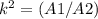 k ^ 2 = (A1 / A2)&#10;