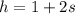 h=1+2s