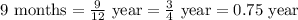 9\text{ months}=\frac{9}{12}\text{ year}=\frac{3}{4}\text{ year}=0.75\text{ year}