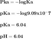 \bold {Pka = -log Ka}\\\\\bold {pKa        = -log 9.09x10^-7}\\\\\bold{ pKa        = 6.04}\\\\\bold{ pH = 6.04}