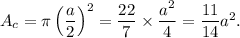 A_c=\pi \left(\dfrac{a}{2}\right)^2=\dfrac{22}{7}\times\dfrac{a^2}{4}=\dfrac{11}{14}a^2.