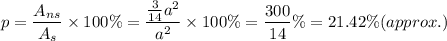 p=\dfrac{A_{ns}}{A_s}\times100\%=\dfrac{\frac{3}{14}a^2}{a^2}\times100\%=\dfrac{300}{14}\%=21.42\%(approx.)