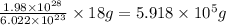 \frac{1.98\times 10^{28}}{6.022\times 10^{23}}\times 18g=5.918\times 10^5g