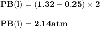 \bold {PB (l)  = (1.32 - 0.25) \times 2 }\\\\\bold {PB (i) = 2.14 atm}}