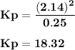 \bold {Kp = \dfrac {(2.14)^2}  { 0.25}}\\\\\bold {Kp = 18.32}