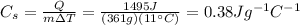C_s =  \frac{Q}{m \Delta T}= \frac{1495 J}{(361 g)(11 ^{\circ}C)}=0.38 Jg^{-1} C^{-1}
