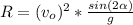 R = (v_o)^2 *\frac{sin(2 \alpha )}{g}
