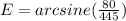 E=arcsine( \frac{80}{445} )