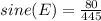 sine(E)= \frac{80}{445}