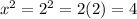 x^2=2^2=2(2)=4