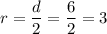 r=\dfrac{d}{2}=\dfrac{6}{2}=3