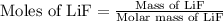 \text{Moles of LiF}=\frac{\text{Mass of LiF}}{\text{Molar mass of LiF}}