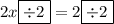 2x \boxed{ \div 2} = 2 \boxed{\div 2}