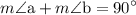 m\angle\text{a}+m\angle\text{b}={90}^{\circ}