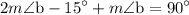 2m\angle\text{b}-{15}^{\circ}+m\angle\text{b}={90}^{\circ}