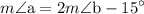 m\angle\text{a}=2m\angle\text{b}-{15}^{\circ}