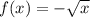 f(x)=-\sqrt{x}