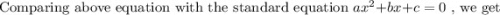 \text{Comparing above equation with the standard equation }ax^2+bx+c=0\text{ , we get}