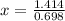 x=\frac{1.414}{0.698}