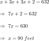 x+3x+3x+2=632\\\\\Rightarrow\ 7x+2=632\\\\\Rightarrow\ 7x=630\\\\\Rightarrow\ x=90\ feet