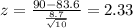 z= \frac{90-83.6}{ \frac{8.7}{ \sqrt{10}} }=2.33