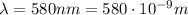 \lambda=580 nm=580 \cdot 10^{-9}m