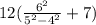 12(\frac{6^2}{5^2-4^2}+7)