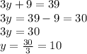 3y + 9 = 39 \\ 3y = 39 - 9 = 30 \\ 3y = 30 \\ y =  \frac{30}{3}  = 10