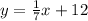 y=\frac{1}{7}x+12