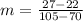 m=\frac{27-22}{105-70}