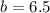 b=6.5