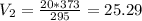 V_{2}= \frac{20*373}{295}=25.29